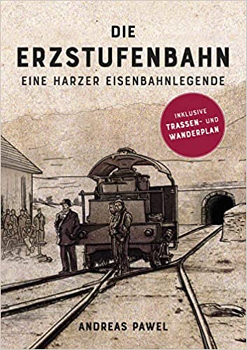 Die Erzstufenbahn: Eine Harzer Eisenbahnlegende 