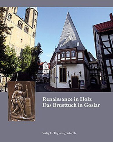 Renaissance in Holz: Das Brusttuch in Goslar von Günter Piegsa